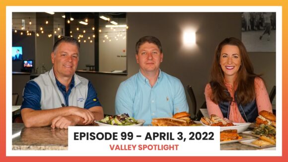 Episode 99 - April 3, 2022 | Valley Spotlight