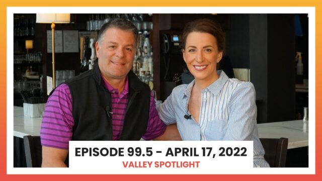 Episode 99.5 - April 17, 2022 | Valley Spotlight