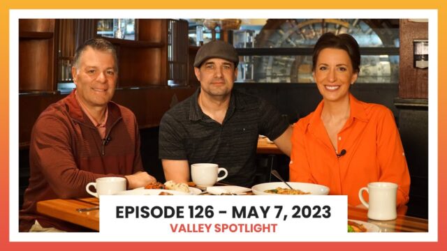 Episode 126 - May 7, 2023 | Valley Spotlight